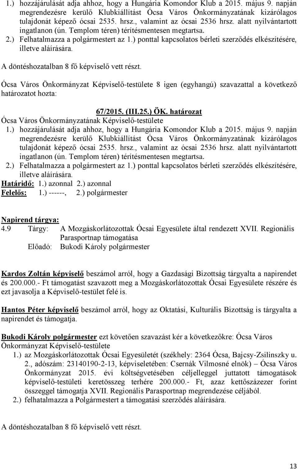 ) ponttal kapcsolatos bérleti szerződés elkészítésére, illetve aláírására. Ócsa Város Önkormányzat Képviselő-testülete 8 igen (egyhangú) szavazattal a következő 67/2015. (III.25.) ÖK.