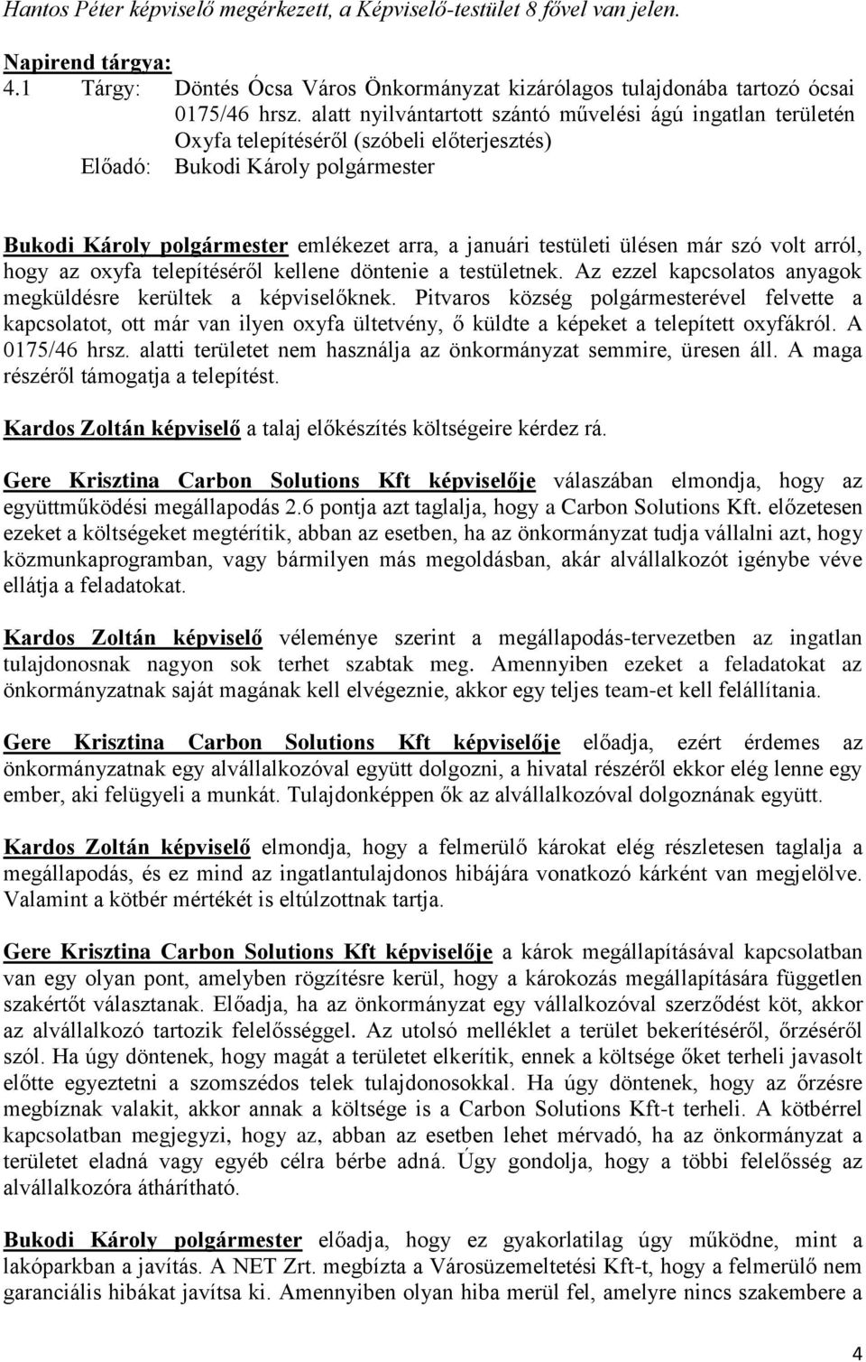 az oxyfa telepítéséről kellene döntenie a testületnek. Az ezzel kapcsolatos anyagok megküldésre kerültek a képviselőknek.