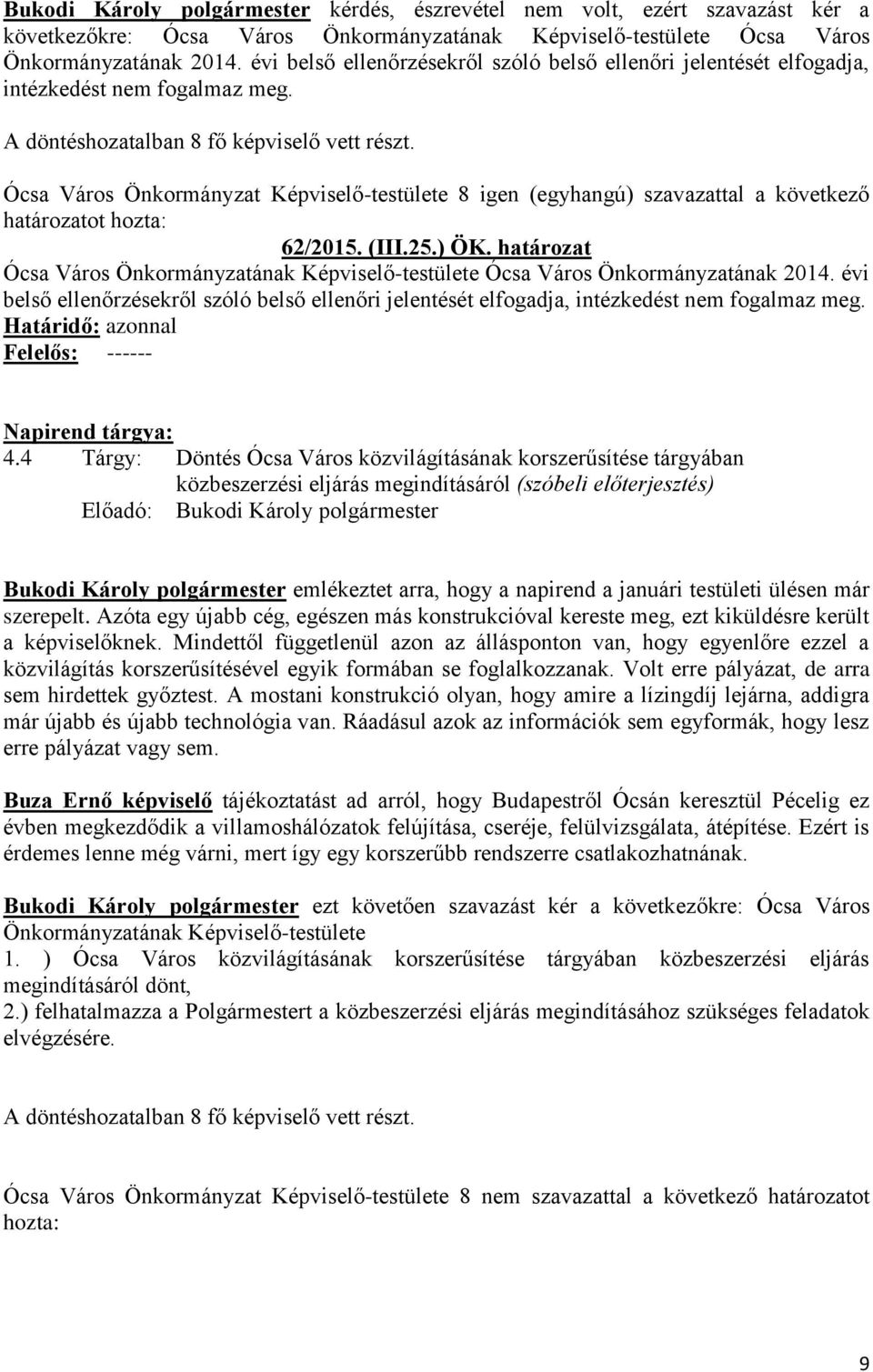 25.) ÖK. határozat Ócsa Város Önkormányzatának Képviselő-testülete Ócsa Város Önkormányzatának 2014. évi belső ellenőrzésekről szóló belső ellenőri jelentését elfogadja, intézkedést nem fogalmaz meg.