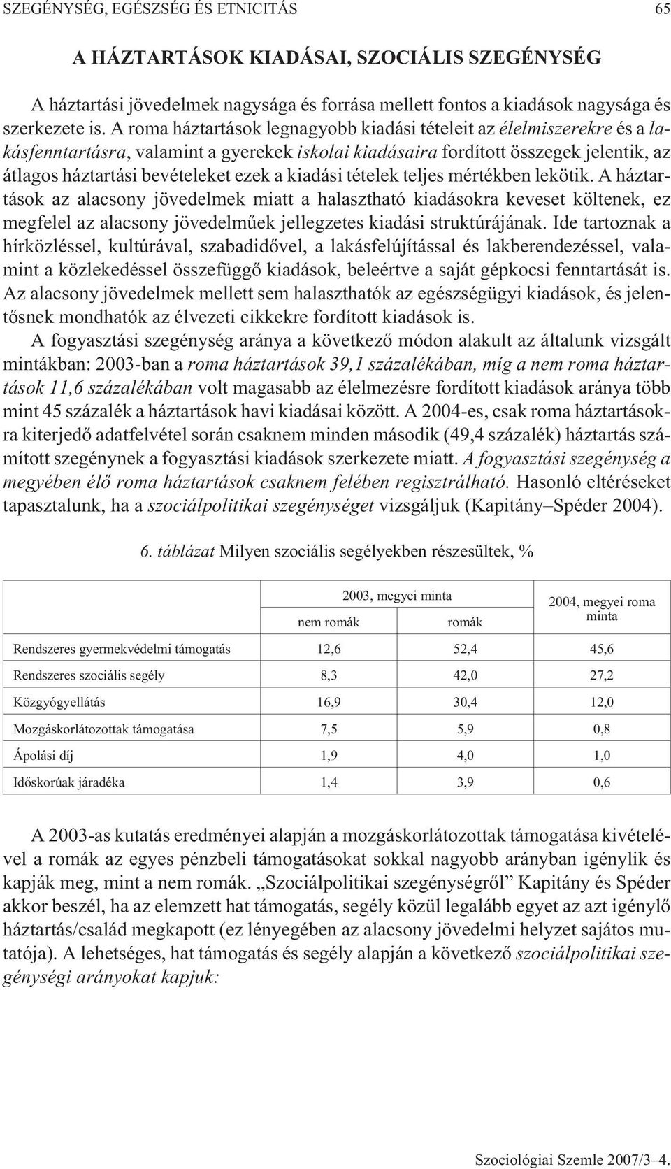 kiadási tételek teljes mértékben lekötik. A háztartások az alacsony jövedelmek miatt a halasztható kiadásokra keveset költenek, ez megfelel az alacsony jövedelmûek jellegzetes kiadási struktúrájának.