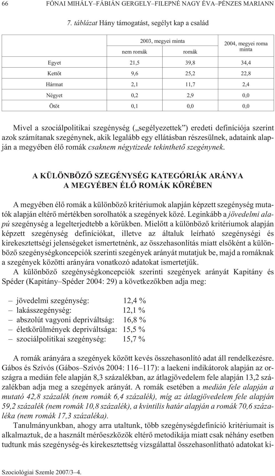 0,0 Mivel a szociálpolitikai szegénység ( segélyezettek ) eredeti definíciója szerint azok számítanak szegénynek, akik legalább egy ellátásban részesülnek, adataink alapján a megyében élõ romák