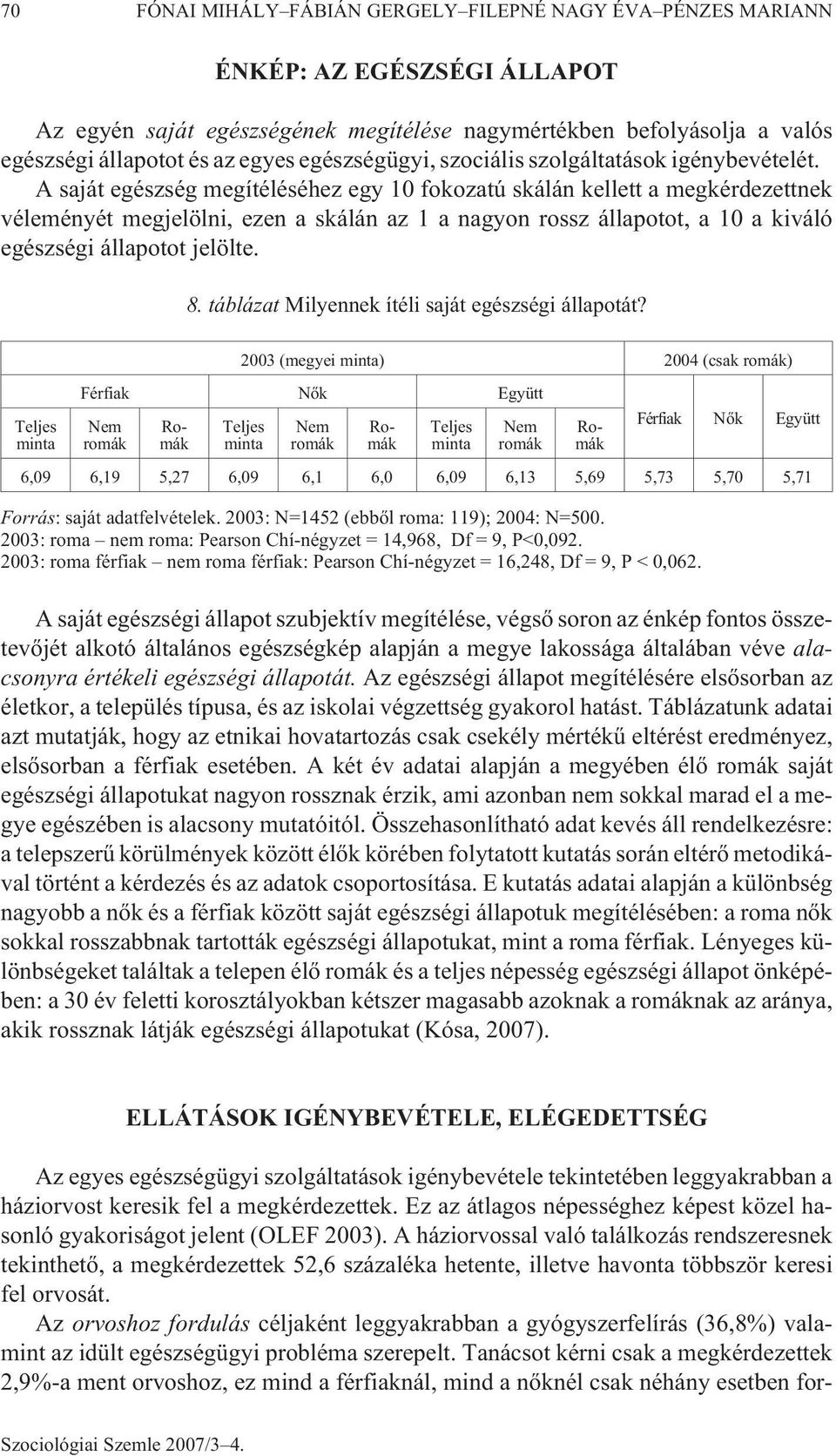 A saját egészség megítéléséhez egy 10 fokozatú skálán kellett a megkérdezettnek véleményét megjelölni, ezen a skálán az 1 a nagyon rossz állapotot, a 10 a kiváló egészségi állapotot jelölte. 8.