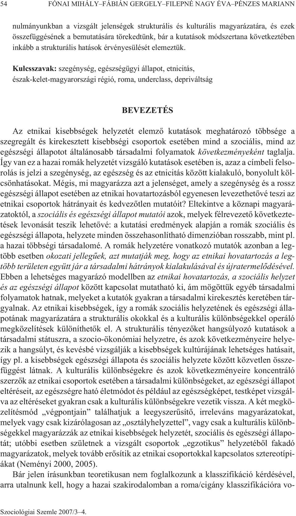 Kulcsszavak: szegénység, egészségügyi állapot, etnicitás, észak-kelet-magyarországi régió, roma, underclass, depriváltság BEVEZETÉS Az etnikai kisebbségek helyzetét elemzõ kutatások meghatározó