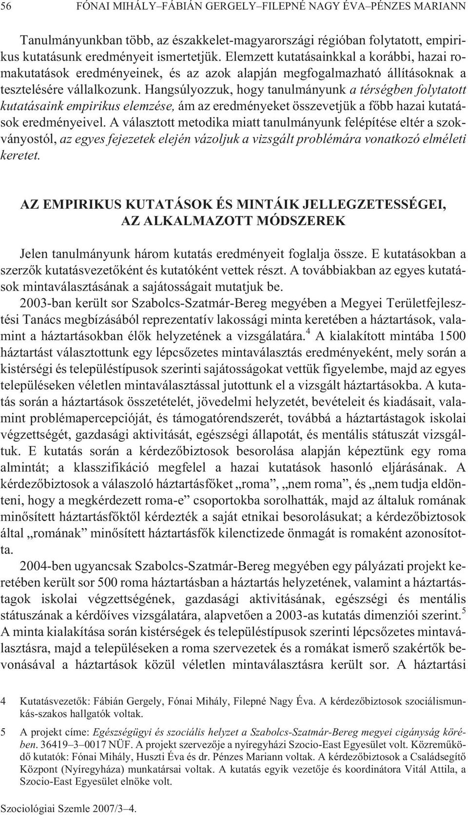 Hangsúlyozzuk, hogy tanulmányunk a térségben folytatott kutatásaink empirikus elemzése, ám az eredményeket összevetjük a fõbb hazai kutatások eredményeivel.