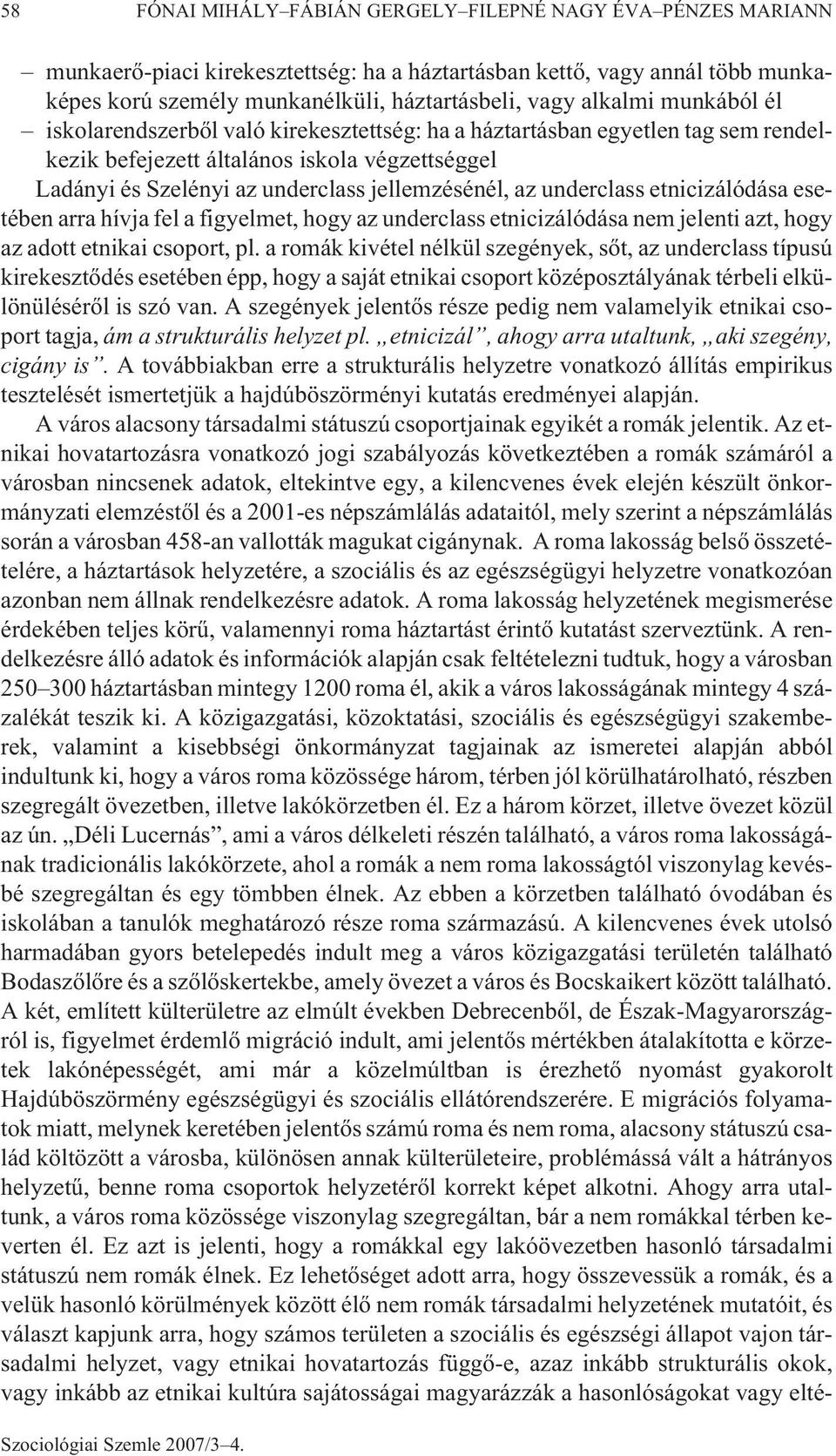 az underclass etnicizálódása esetében arra hívja fel a figyelmet, hogy az underclass etnicizálódása nem jelenti azt, hogy az adott etnikai csoport, pl.