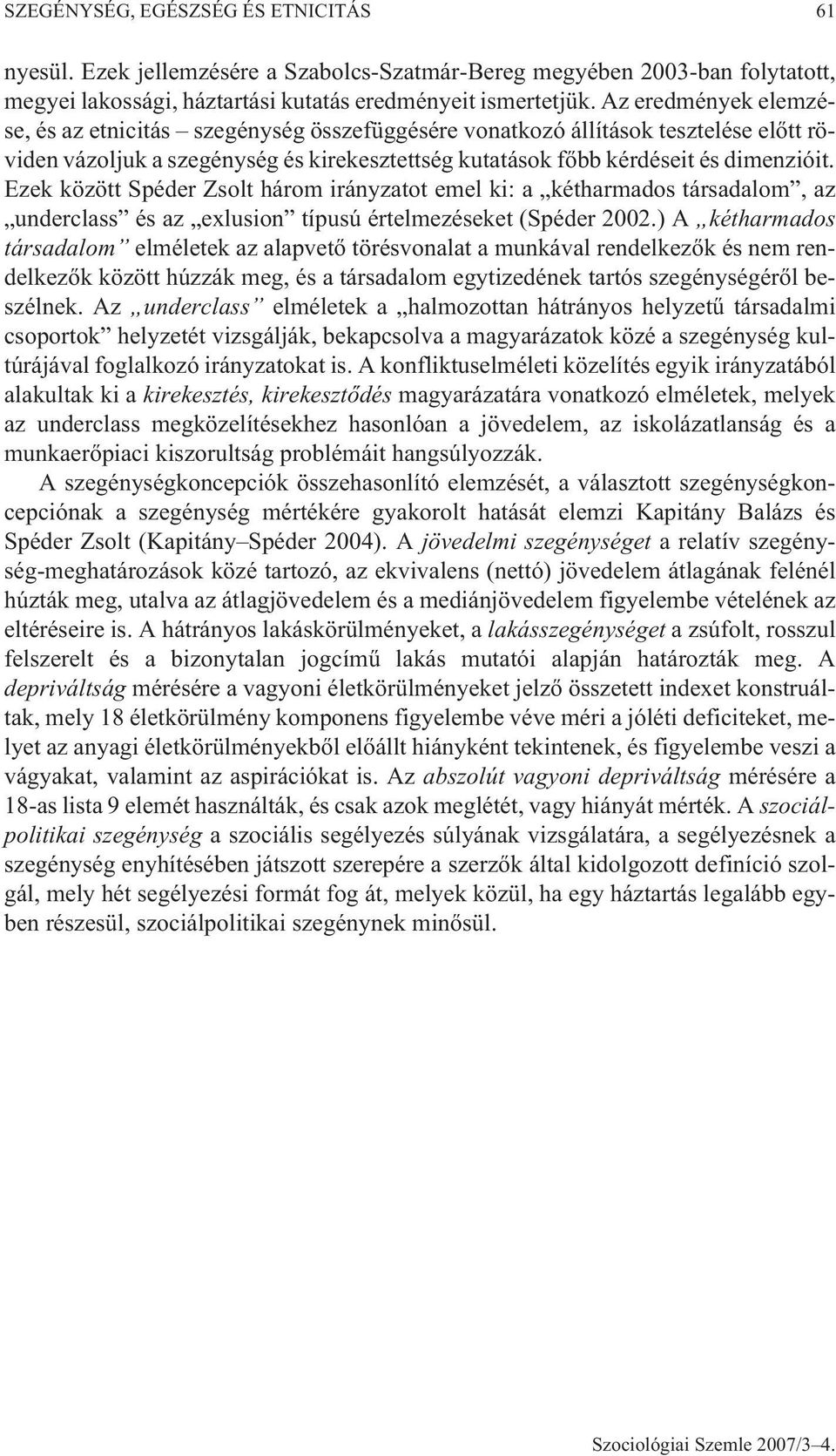 Ezek között Spéder Zsolt három irányzatot emel ki: a kétharmados társadalom, az underclass és az exlusion típusú értelmezéseket (Spéder 2002.