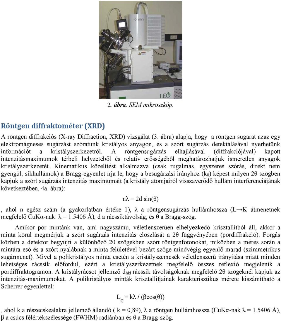 A röntgensugárzás elhajlásával (diffrakciójával) kapott intenzitásmaximumok térbeli helyzetéből és relatív erősségéből meghatározhatjuk ismeretlen anyagok kristályszerkezetét.