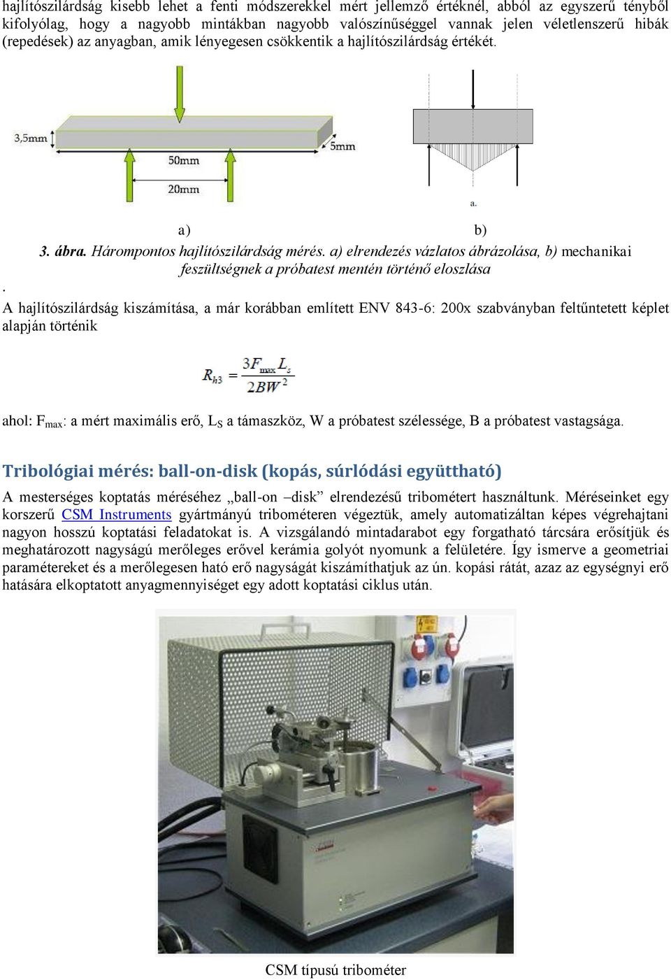 a) elrendezés vázlatos ábrázolása, b) mechanikai feszültségnek a próbatest mentén történő eloszlása.