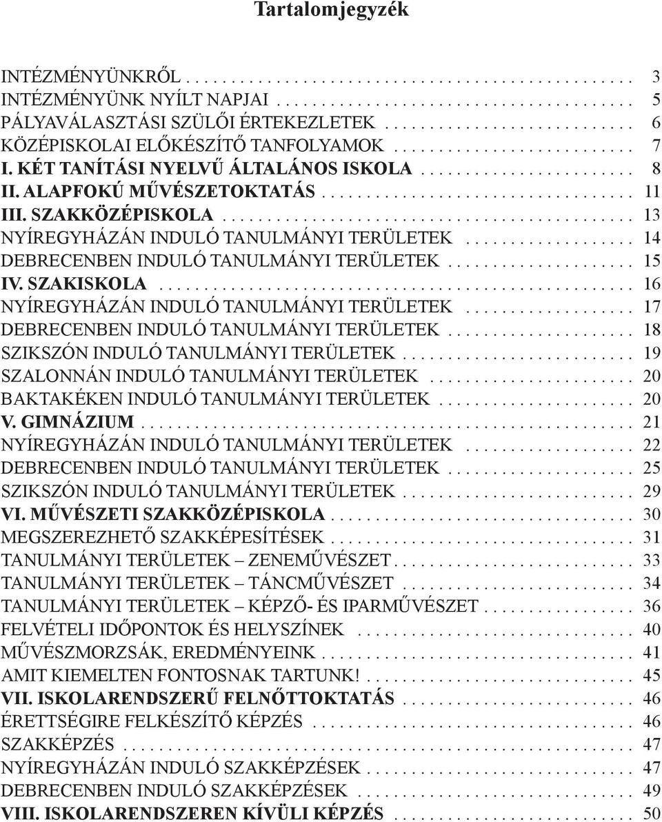 .. 16 NYÍREGYHÁZÁN INDULÓ TANULMÁNYI TERÜLETEK... 17 DEBRECENBEN INDULÓ TANULMÁNYI TERÜLETEK... 18 SZIKSZÓN INDULÓ TANULMÁNYI TERÜLETEK... 19 SZALONNÁN INDULÓ TANULMÁNYI TERÜLETEK.