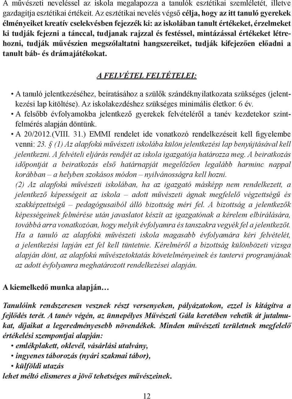 festéssel, mintázással értékeket létrehozni, tudják művészien megszólaltatni hangszereiket, tudják kifejezően előadni a tanult báb- és drámajátékokat.