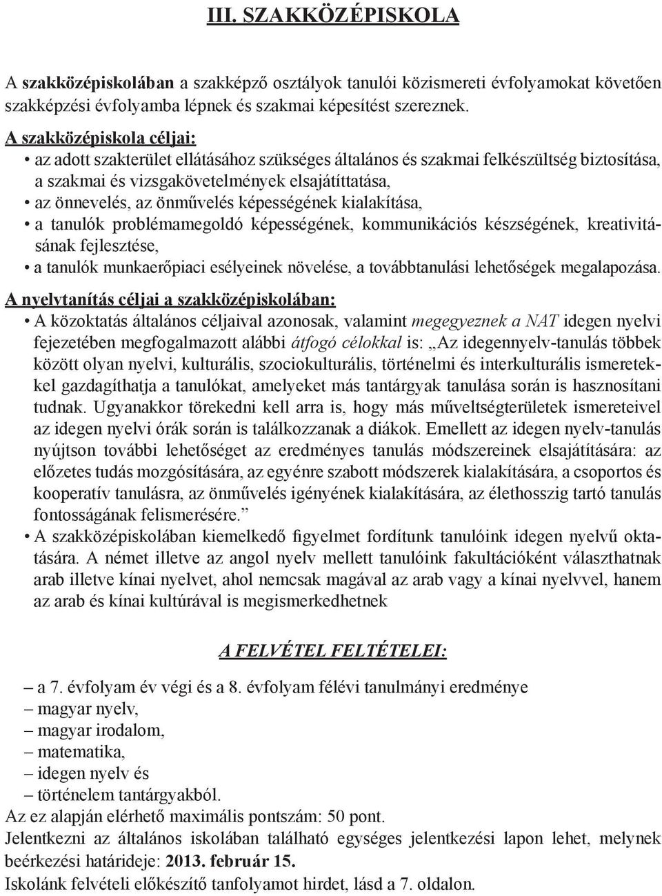 képességének kialakítása, a tanulók problémamegoldó képességének, kommunikációs készségének, kreati vitásának fejlesztése, a tanulók munkaerőpiaci esélyeinek növelése, a továbbtanulási lehetőségek