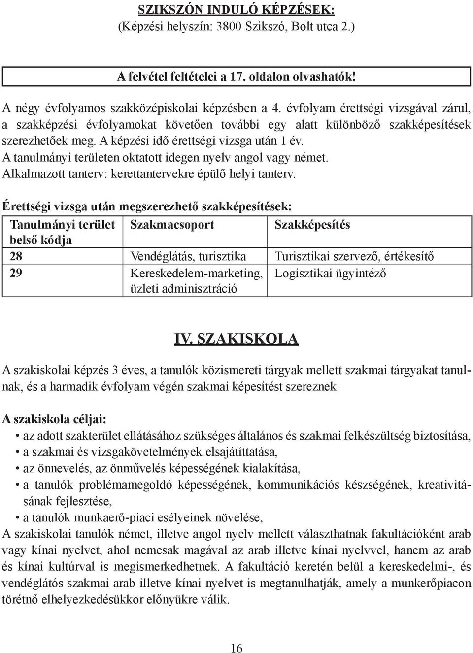 A tanulmányi területen oktatott idegen nyelv angol vagy német. Alkalmazott tanterv: kerettantervekre épülő helyi tanterv.