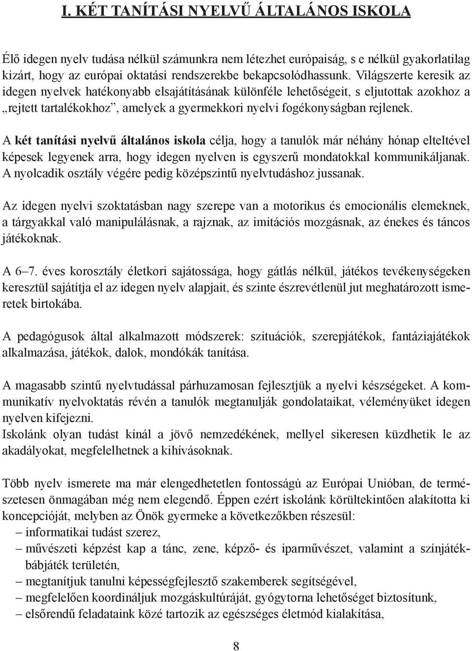 A két tanítási nyelvű általános iskola célja, hogy a tanulók már néhány hónap elteltével képesek legyenek arra, hogy idegen nyelven is egyszerű mondatokkal kommunikáljanak.