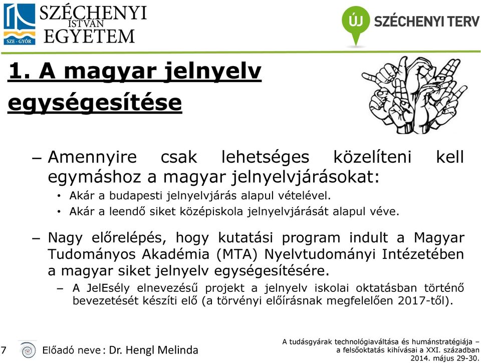 Nagy előrelépés, hogy kutatási program indult a Magyar Tudományos Akadémia (MTA) Nyelvtudományi Intézetében a magyar siket jelnyelv