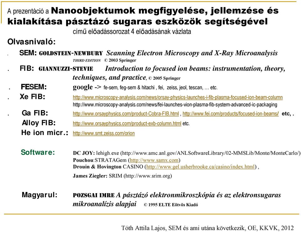 FIB: Giannuzzi-STEVIE Introduction to focused ion beams: instrumentation, theory, techniques, and practice, 2005 Springer. FESEM: google -> fe-sem, feg-sem & hitachi, fei, zeiss, jeol, tescan, etc.