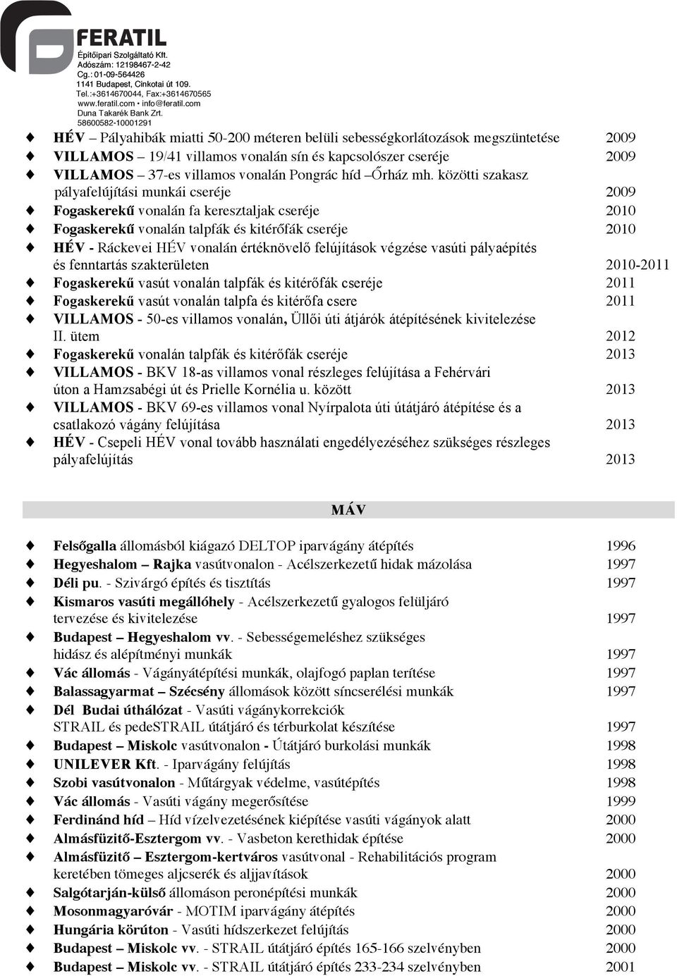 felújítások végzése vasúti pályaépítés és fenntartás szakterületen 2010-2011 Fogaskerekű vasút vonalán talpfák és kitérőfák cseréje 2011 Fogaskerekű vasút vonalán talpfa és kitérőfa csere 2011