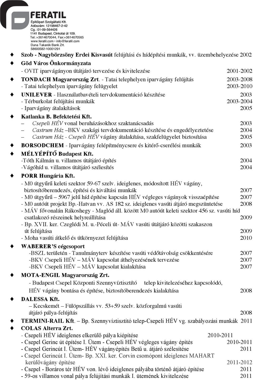 - Tatai telephelyen iparvágány felújítás 2003-2008 - Tatai telephelyen iparvágány felügyelet 2003-2010 UNILEVER - Használatbavételi tervdokumentáció készítése 2003 - Térburkolat felújítási munkák