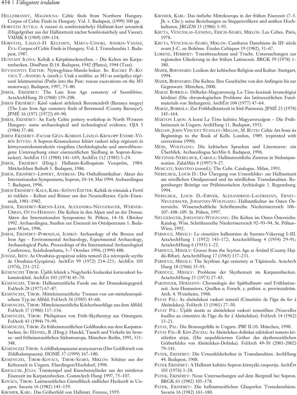 KELEMEN, MÁRTA UZSOKI, ANDRÁS VADÁSZ, ÉVA: Corpus of Celtic Finds in Hungary. Vol. I. Transdanubia 1. Budapest, 1987. HUNYADY ILONA: Kelták a Kárpátmedencében. Die Kelten im Karpatenbecken.