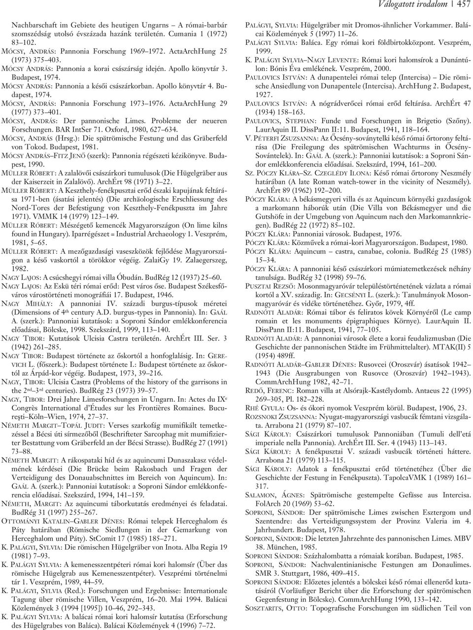MÓCSY ANDRÁS: Pannonia a késõi császárkorban. Apollo könyvtár 4. Budapest, 1974. MÓCSY, ANDRÁS: Pannonia Forschung 1973 1976. ActaArchHung 29 (1977) 373 401. MÓCSY, ANDRÁS: Der pannonische Limes.