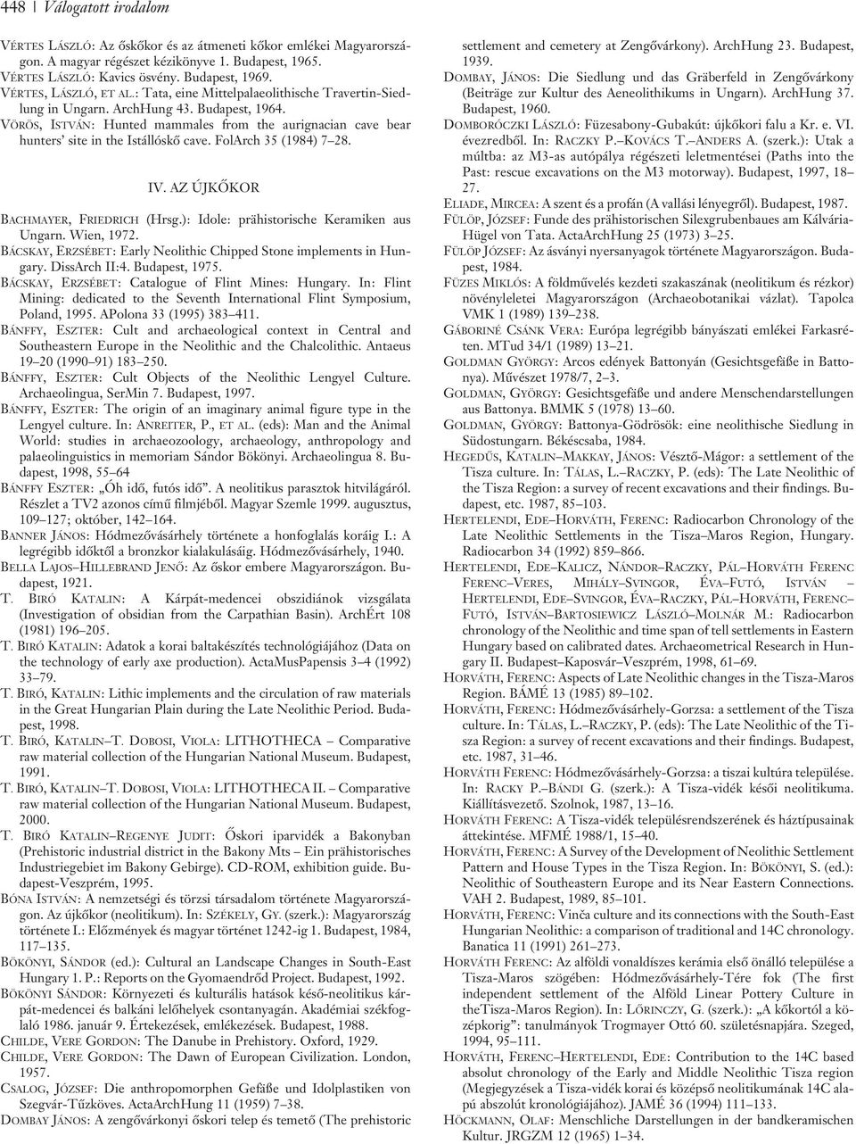 VÖRÖS, ISTVÁN: Hunted mammales from the aurignacian cave bear hunters site in the Istállóskõ cave. FolArch 35 (1984) 7 28. IV. AZ ÚJKÕKOR BACHMAYER, FRIEDRICH (Hrsg.