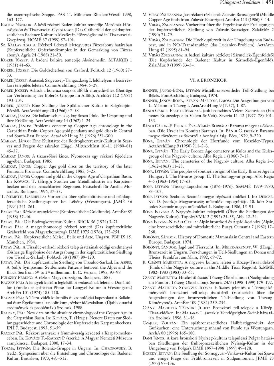 Gyepáros). HOMÉ 37 (1999) 57 101. SZ. KÁLLAY ÁGOTA: Rézkori áldozati leletegyüttes Füzesabony határában (Kupferzeitliche Opferfundkomplex in der Gemarkung von Füzesabony). Agria 24 (1988) 21 50.