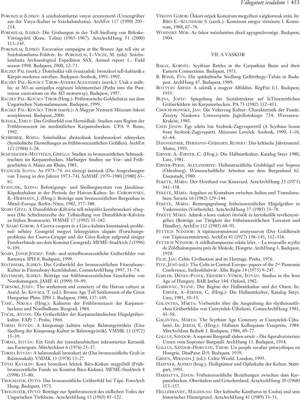 POROSZLAI, ILDIKÓ: Excavation campaigns at the Bronze Age tell site at Százhalombatta-Földvár. In: POROSZLAI, I. VICZE, M. (eds): Százhalombatta Archaeological Expedition SAX. Annual report 1.