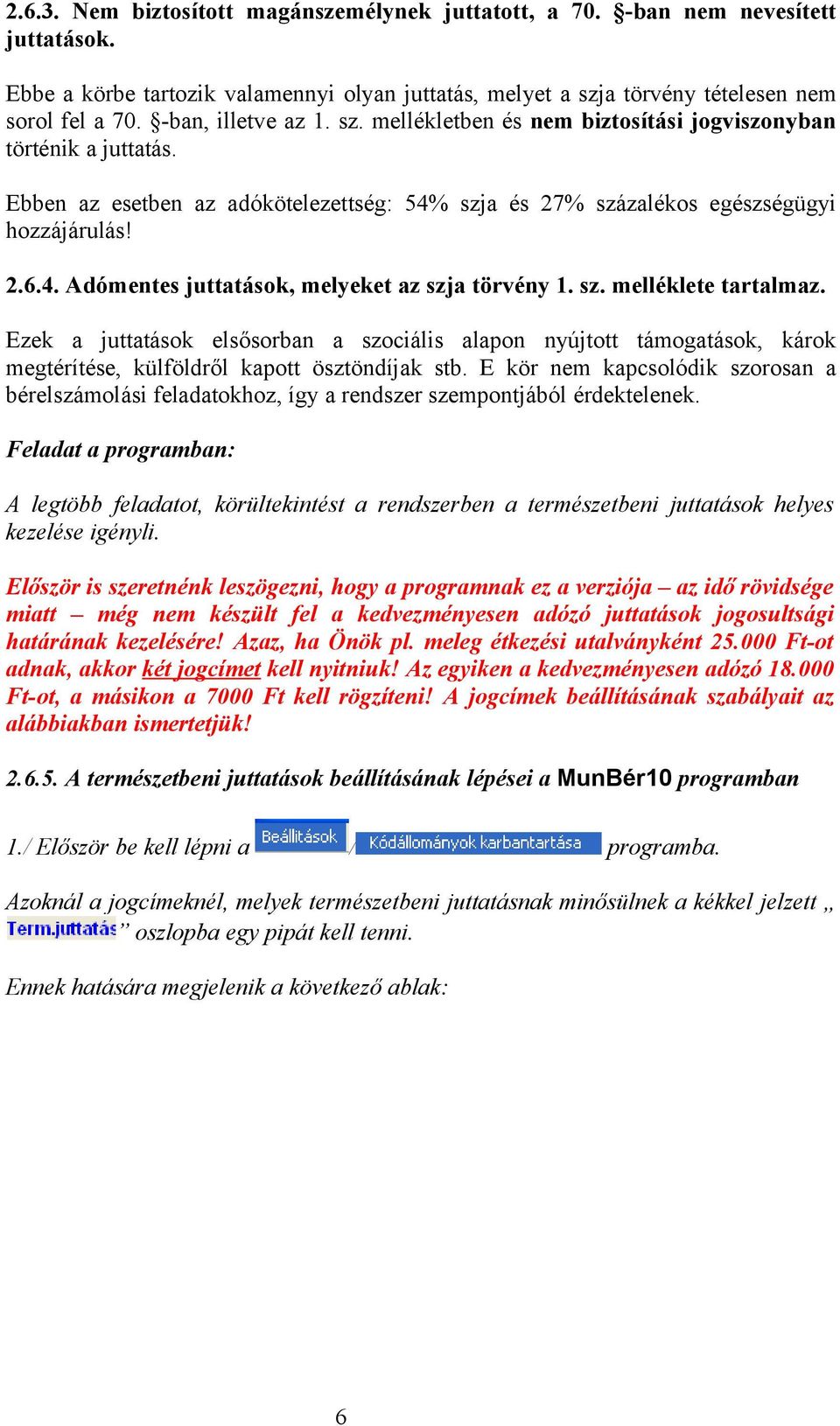 sz. melléklete tartalmaz. Ezek a juttatások elsősorban a szociális alapon nyújtott támogatások, károk megtérítése, külföldről kapott ösztöndíjak stb.