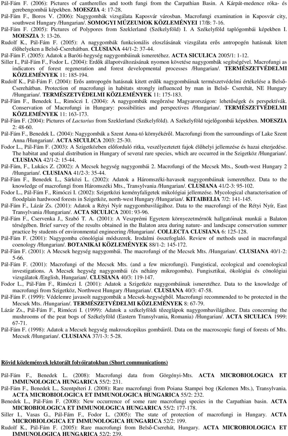 (2005): Pictures of Polypores from Szeklerland (Székelyföld) I. A Székelyföld taplógombái képekben I. MOESZIA 3: 13-26. Rudolf K., Pál-Fám F.