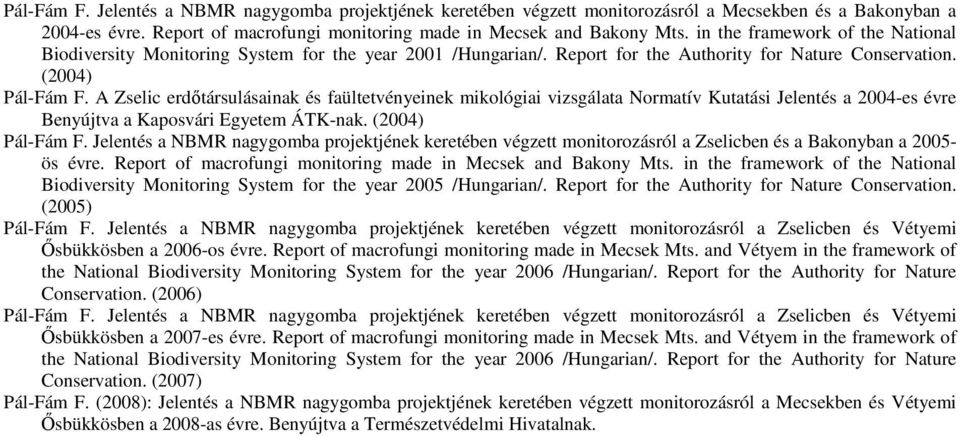 A Zselic erdőtársulásainak és faültetvényeinek mikológiai vizsgálata Normatív Kutatási Jelentés a 2004-es évre Benyújtva a Kaposvári Egyetem ÁTK-nak. (2004) Pál-Fám F.