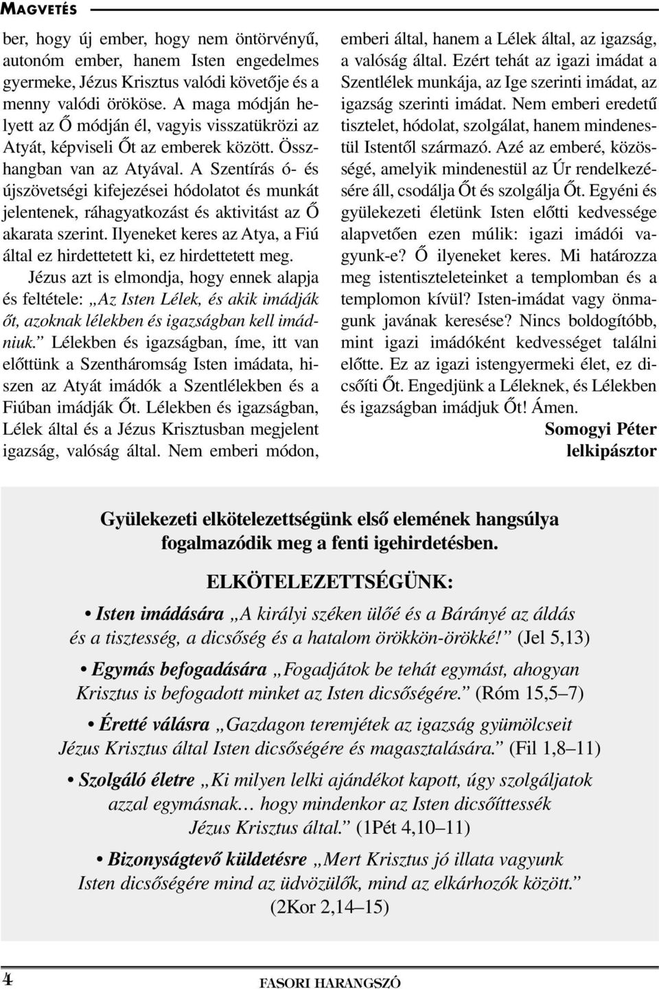 A Szentírás ó- és újszövetségi kifejezései hódolatot és munkát jelentenek, ráhagyatkozást és aktivitást az Ô akarata szerint.