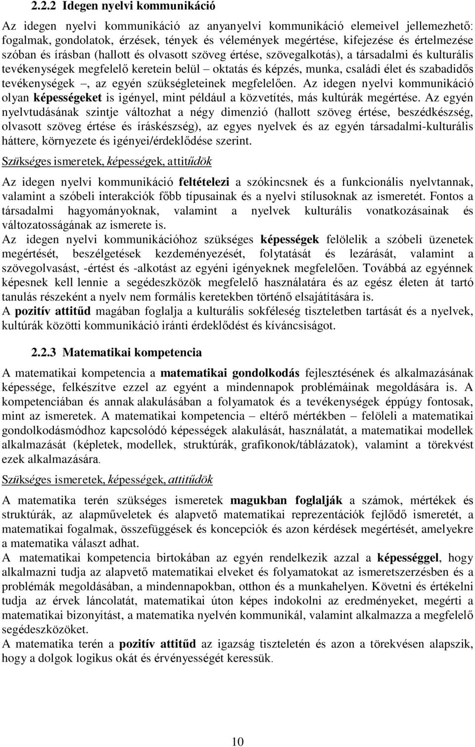 szabadidős tevékenységek, az egyén szükségleteinek megfelelően. Az idegen nyelvi kommunikáció olyan képességeket is igényel, mint például a közvetítés, más kultúrák megértése.