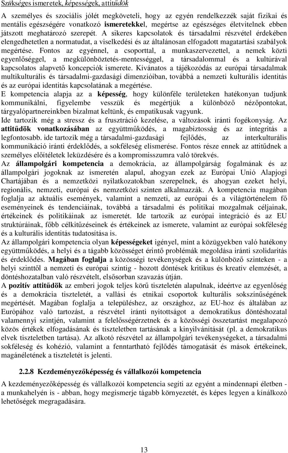 A sikeres kapcsolatok és társadalmi részvétel érdekében elengedhetetlen a normatudat, a viselkedési és az általánosan elfogadott magatartási szabályok megértése.