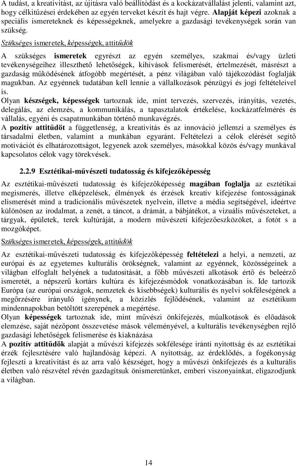 Szükséges ismeretek, képességek, attitűdök A szükséges ismeretek egyrészt az egyén személyes, szakmai és/vagy üzleti tevékenységeihez illeszthető lehetőségek, kihívások felismerését, értelmezését,