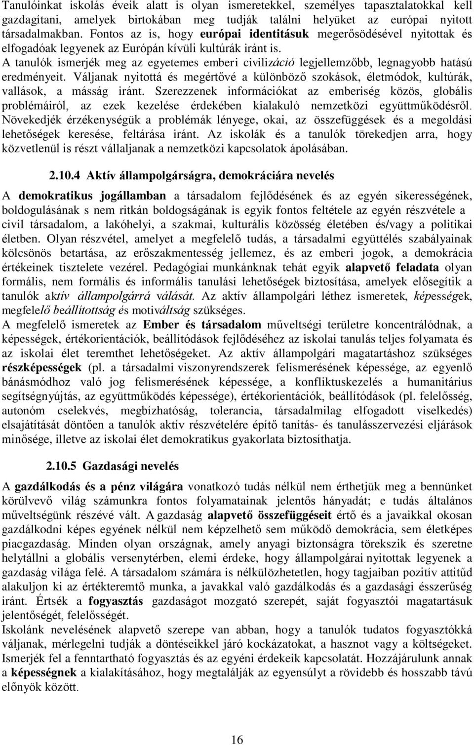 A tanulók ismerjék meg az egyetemes emberi civilizáció legjellemzőbb, legnagyobb hatású eredményeit. Váljanak nyitottá és megértővé a különböző szokások, életmódok, kultúrák, vallások, a másság iránt.