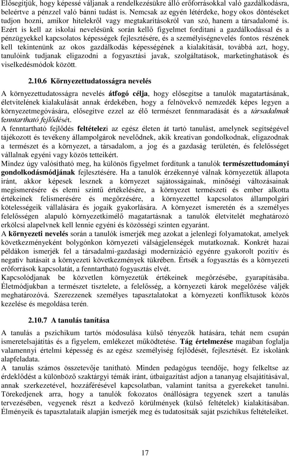 Ezért is kell az iskolai nevelésünk során kellő figyelmet fordítani a gazdálkodással és a pénzügyekkel kapcsolatos képességek fejlesztésére, és a személyiségnevelés fontos részének kell tekintenünk