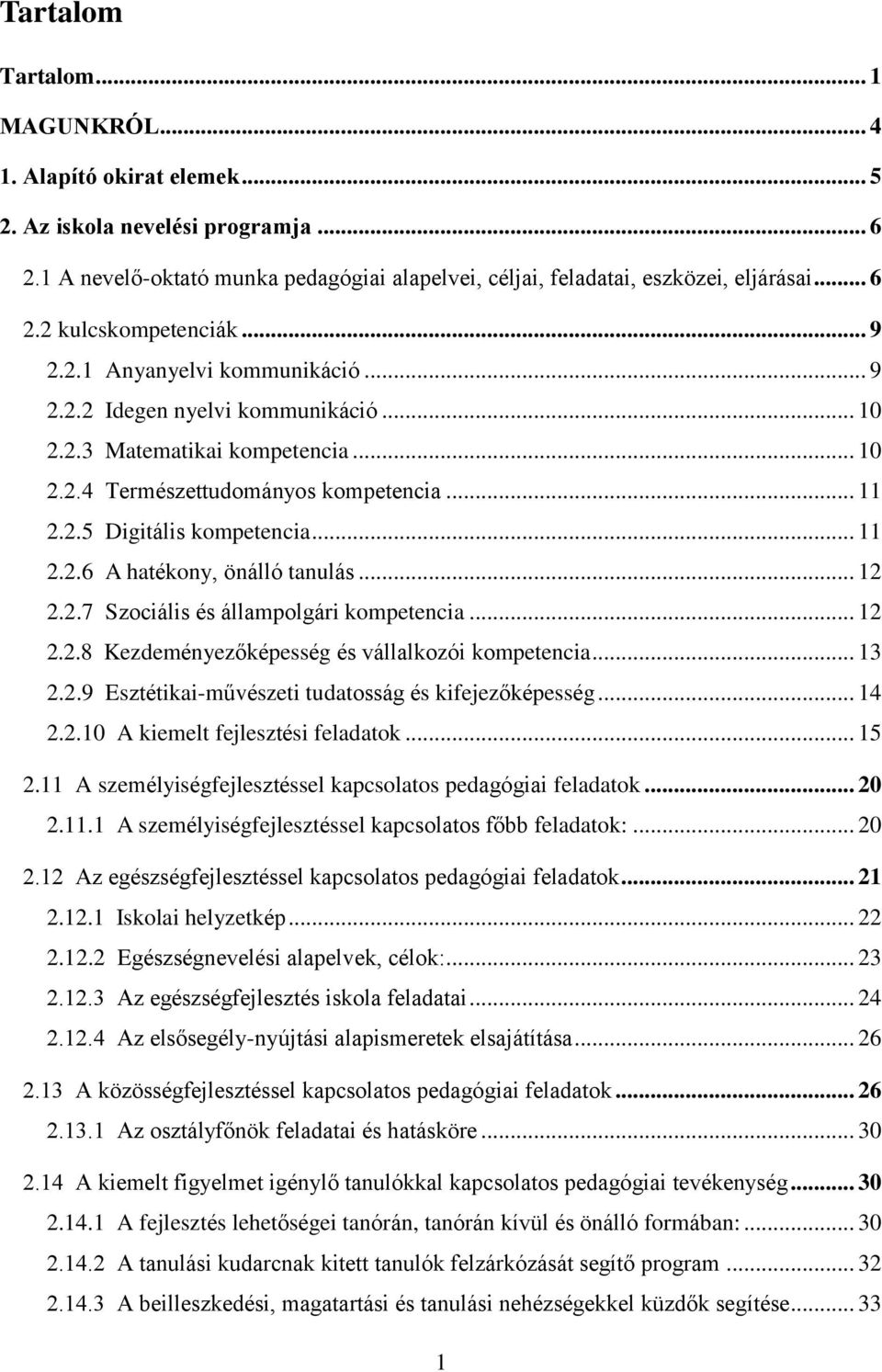 .. 12 2.2.7 Szociális és állampolgári kompetencia... 12 2.2.8 Kezdeményezőképesség és vállalkozói kompetencia... 13 2.2.9 Esztétikai-művészeti tudatosság és kifejezőképesség... 14 2.2.10 A kiemelt fejlesztési feladatok.