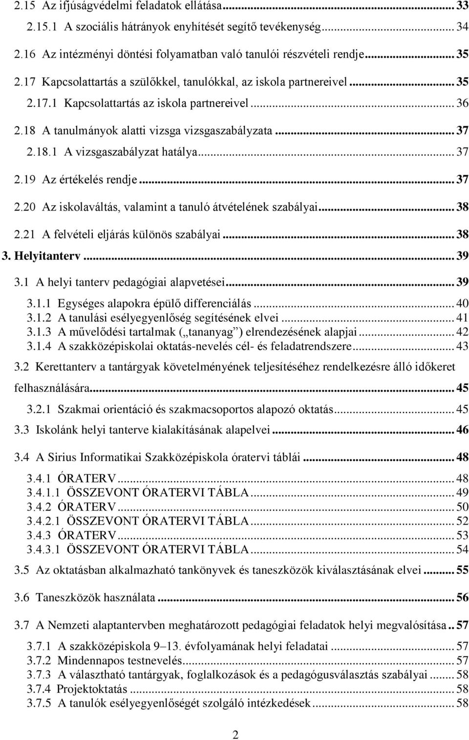 .. 37 2.19 Az értékelés rendje... 37 2.20 Az iskolaváltás, valamint a tanuló átvételének szabályai... 38 2.21 A felvételi eljárás különös szabályai... 38 3. Helyitanterv... 39 3.