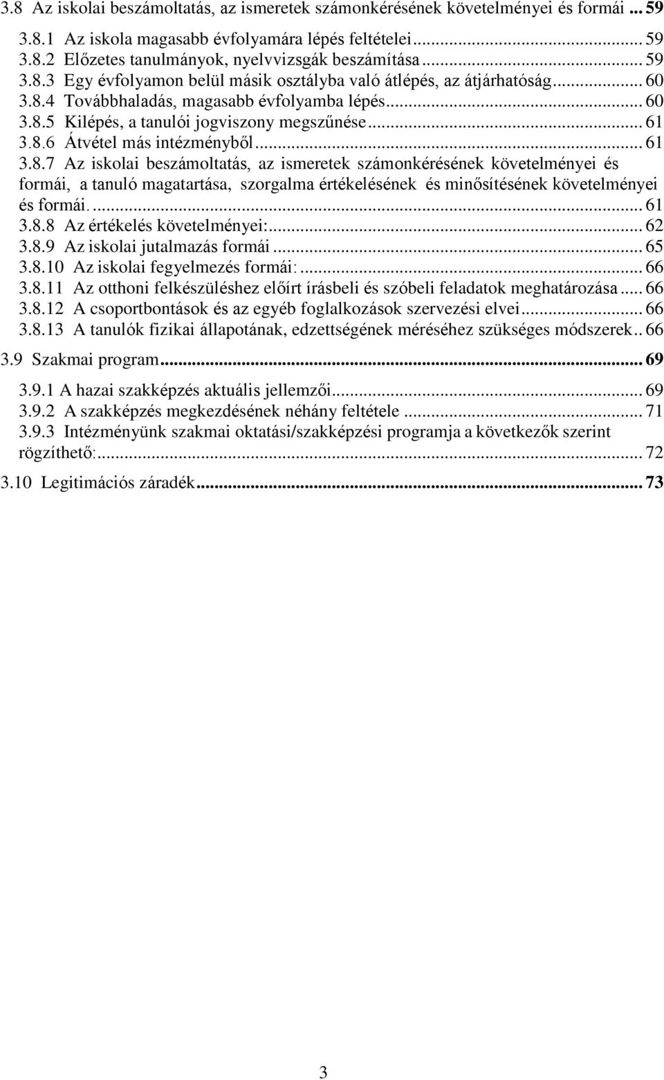 .. 61 3.8.7 Az iskolai beszámoltatás, az ismeretek számonkérésének követelményei és formái, a tanuló magatartása, szorgalma értékelésének és minősítésének követelményei és formái.... 61 3.8.8 Az értékelés követelményei:.