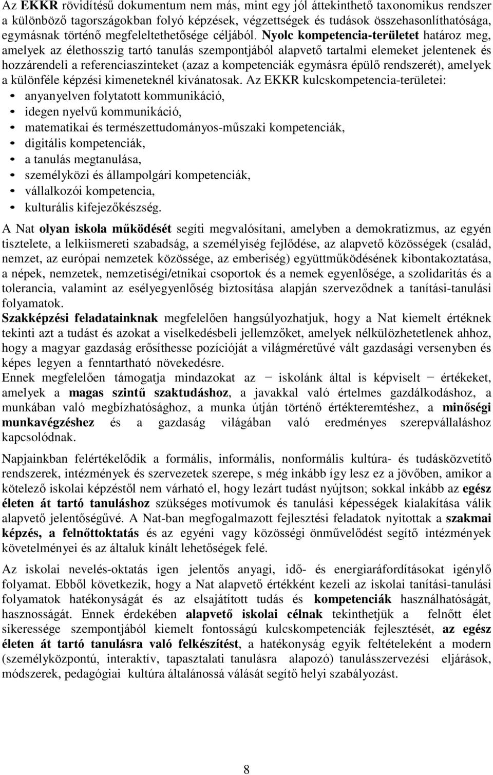 Nyolc kompetencia-területet határoz meg, amelyek az élethosszig tartó tanulás szempontjából alapvető tartalmi elemeket jelentenek és hozzárendeli a referenciaszinteket (azaz a kompetenciák egymásra