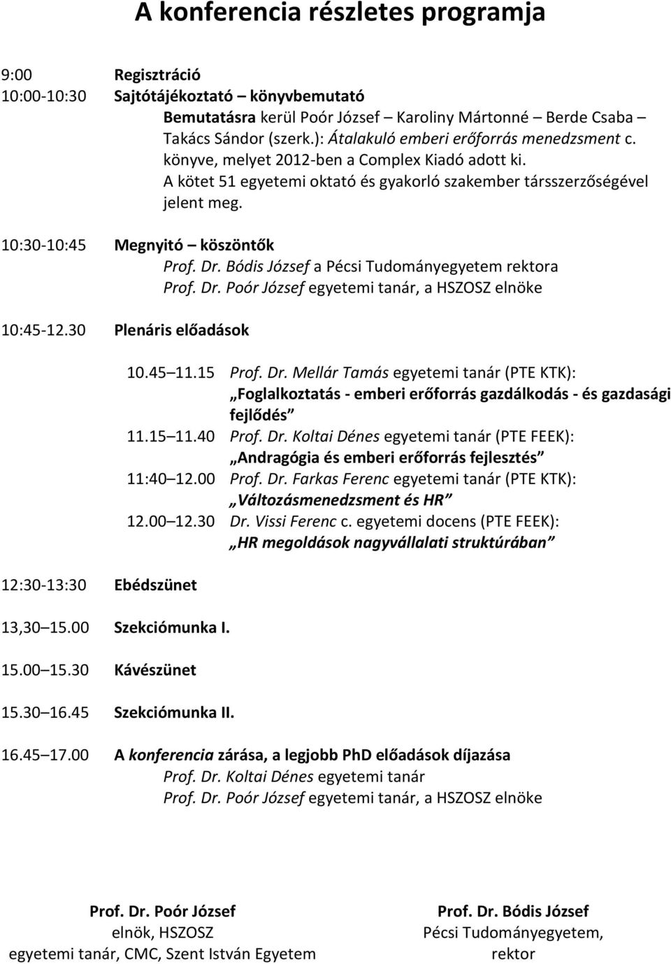 10:30-10:45 Megnyitó köszöntők Prof. Dr. Bódis József a Pécsi Tudományegyetem rektora Prof. Dr. Poór József egyetemi tanár, a HSZOSZ elnöke 10:45-12.