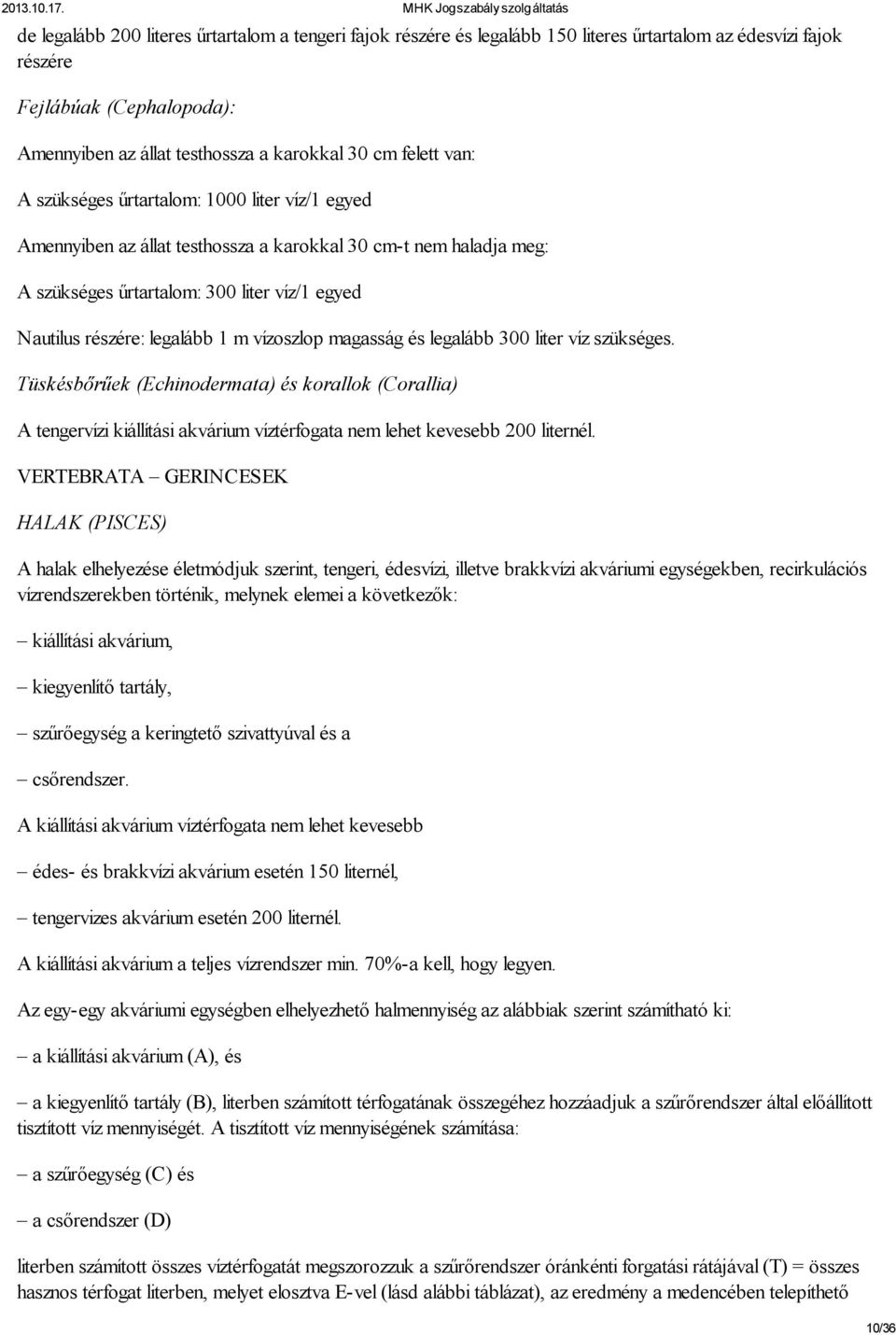 vízoszlop magasság és legalább 300 liter víz szükséges. Tüskésbőrűek (Echinodermata) és korallok (Corallia) A tengervízi kiállítási akvárium víztérfogata nem lehet kevesebb 200 liternél.