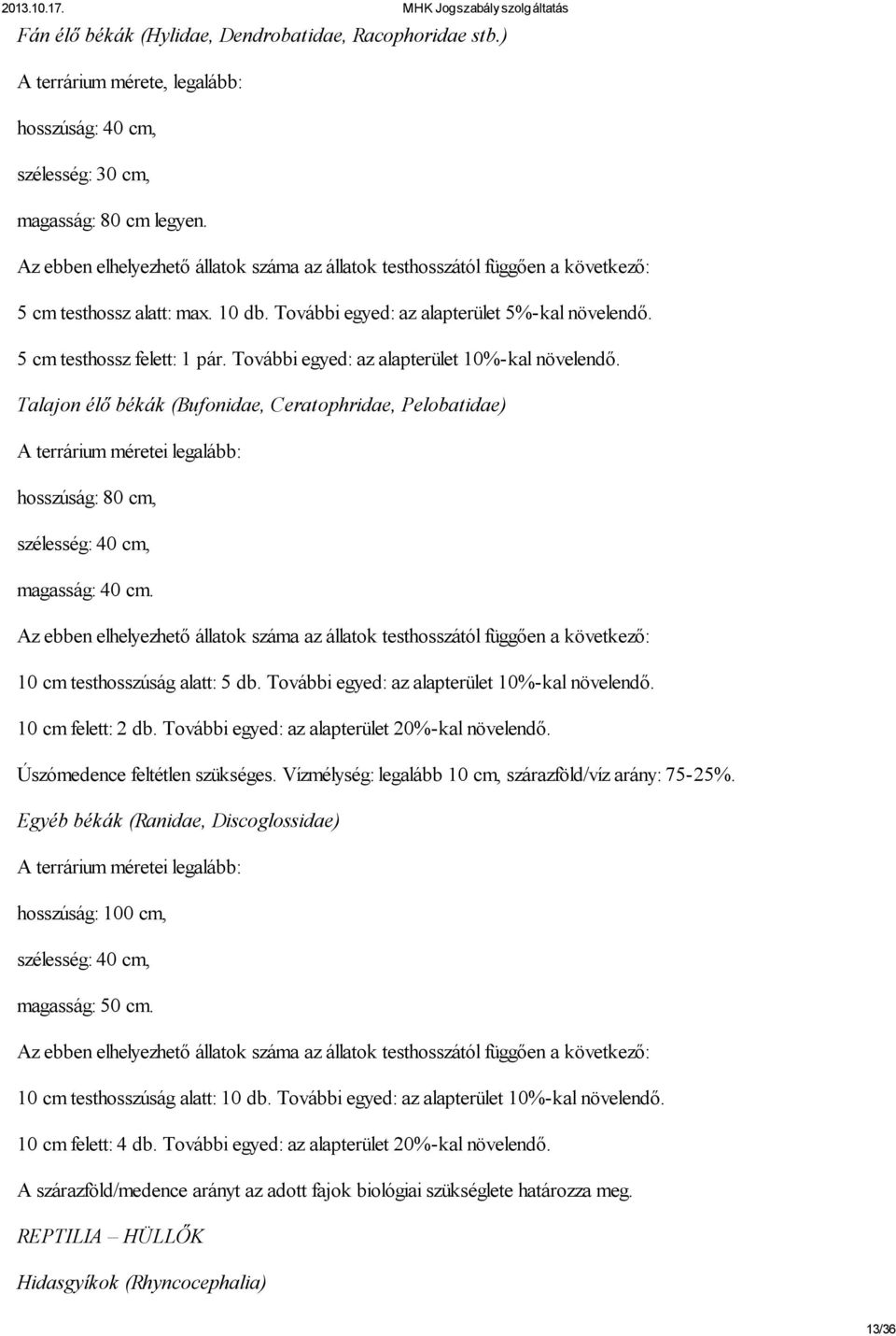 További egyed: az alapterület 10%-kal növelendő. Talajon élő békák (Bufonidae, Ceratophridae, Pelobatidae) A terrárium méretei legalább: hosszúság: 80 cm, szélesség: 40 cm, magasság: 40 cm.