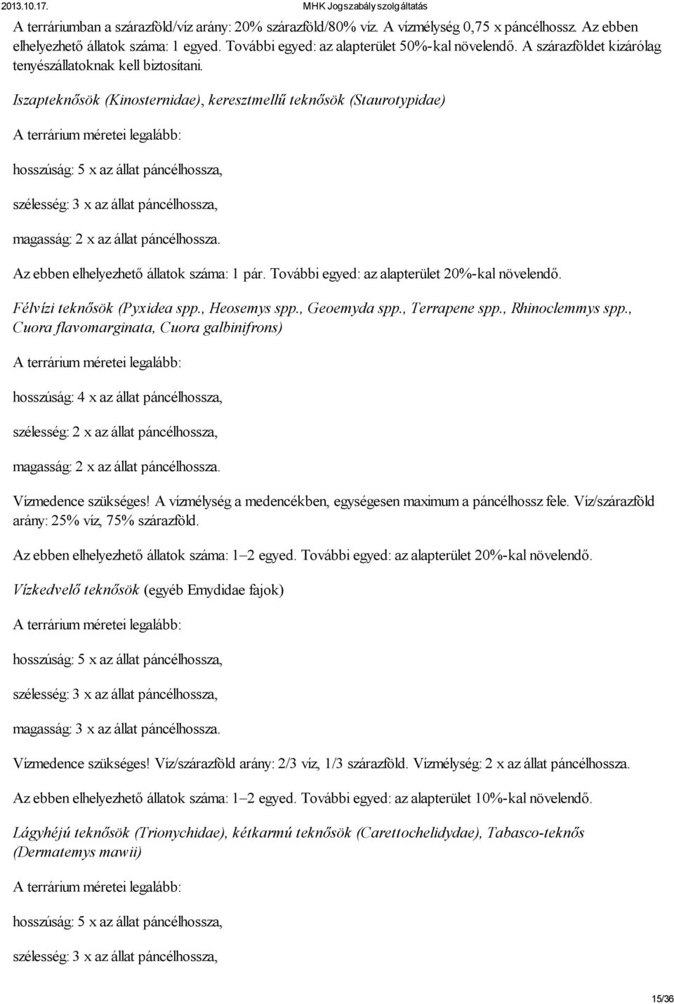 Iszapteknősök (Kinosternidae), keresztmellű teknősök (Staurotypidae) A terrárium méretei legalább: hosszúság: 5 x az állat páncélhossza, szélesség: 3 x az állat páncélhossza, magasság: 2 x az állat