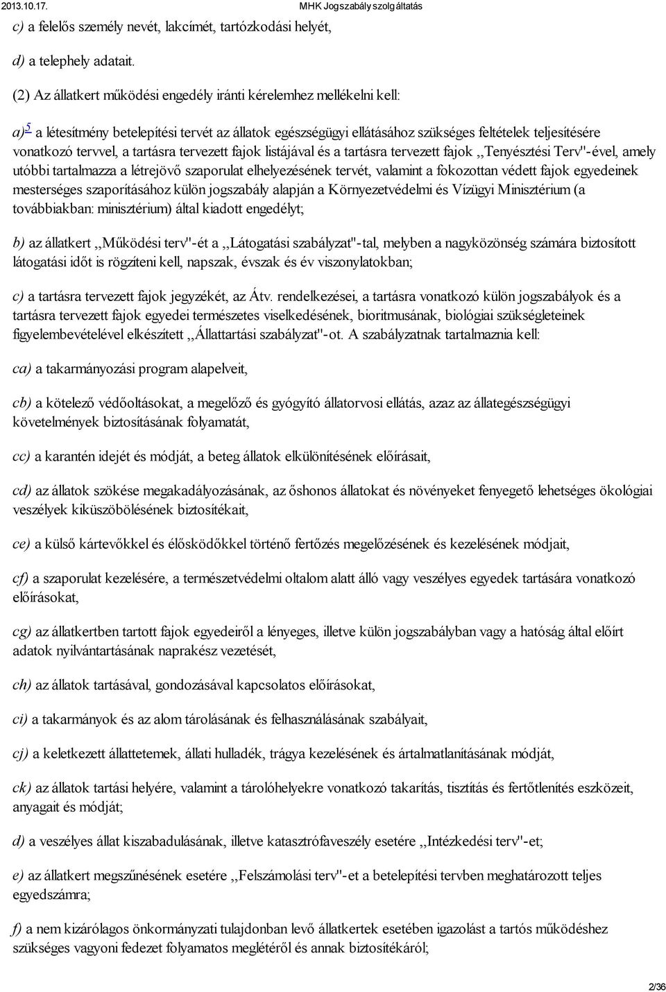 a tartásra tervezett fajok listájával és a tartásra tervezett fajok,,tenyésztési Terv''-ével, amely utóbbi tartalmazza a létrejövő szaporulat elhelyezésének tervét, valamint a fokozottan védett fajok