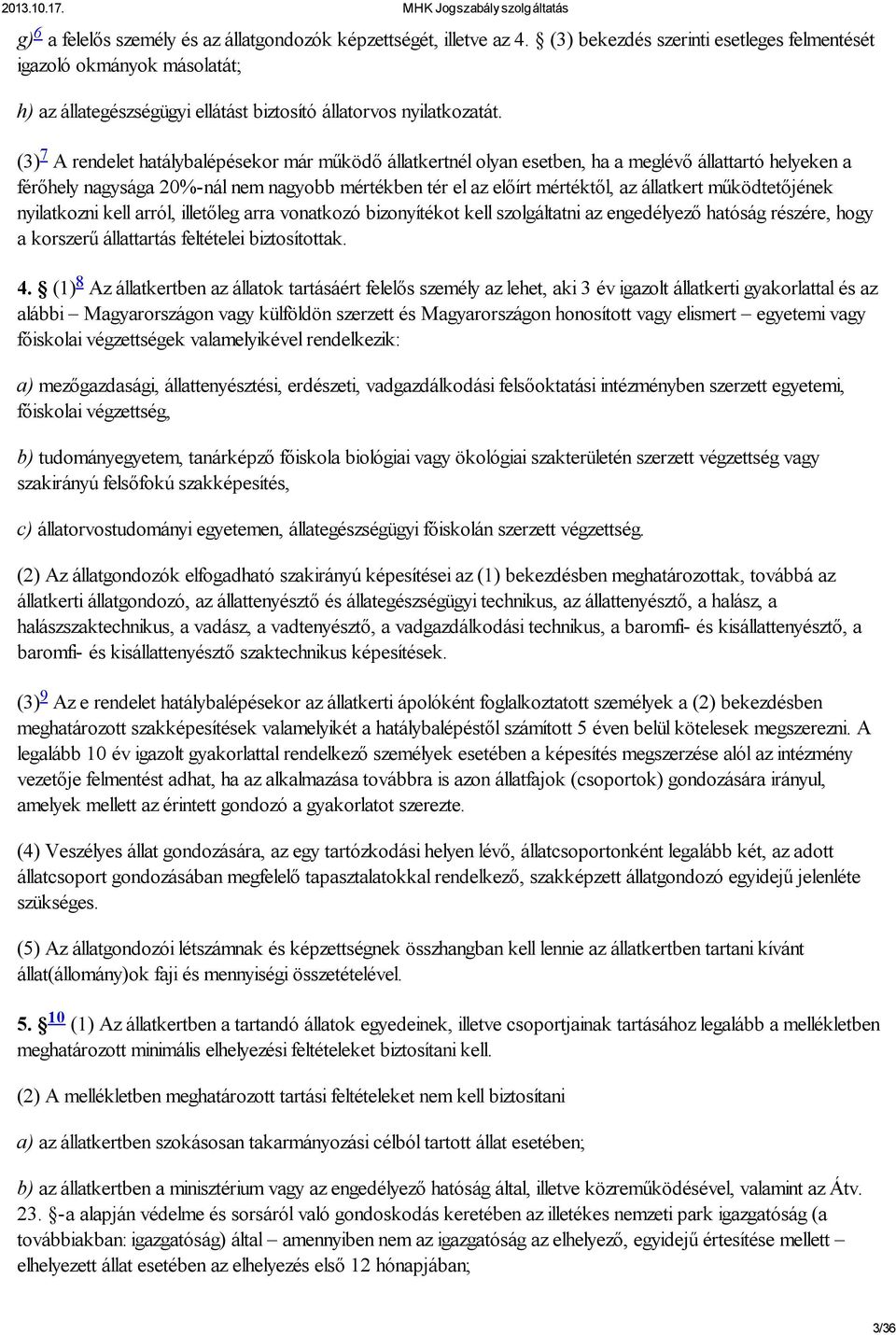 (3) 7 A rendelet hatálybalépésekor már működő állatkertnél olyan esetben, ha a meglévő állattartó helyeken a férőhely nagysága 20%-nál nem nagyobb mértékben tér el az előírt mértéktől, az állatkert