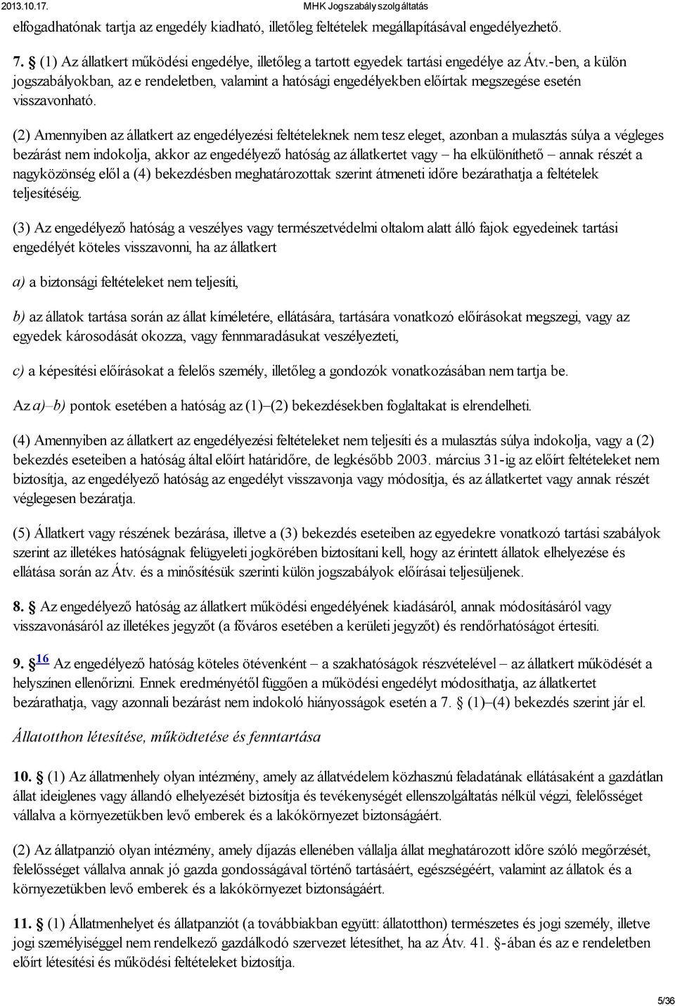 (2) Amennyiben az állatkert az engedélyezési feltételeknek nem tesz eleget, azonban a mulasztás súlya a végleges bezárást nem indokolja, akkor az engedélyező hatóság az állatkertet vagy ha