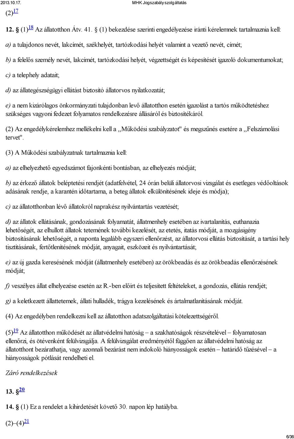 lakcímét, tartózkodási helyét, végzettségét és képesítését igazoló dokumentumokat; c) a telephely adatait; d) az állategészségügyi ellátást biztosító állatorvos nyilatkozatát; e) a nem kizárólagos