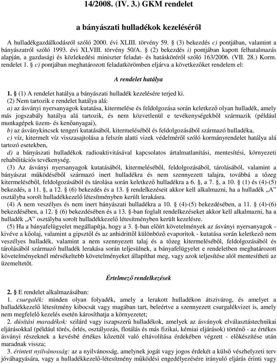 c) pontjában meghatározott feladatkörömben eljárva a következıket rendelem el: A rendelet hatálya 1. (1) A rendelet hatálya a bányászati hulladék kezelésére terjed ki.