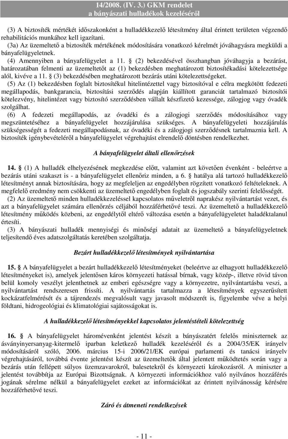 (2) bekezdésével összhangban jóváhagyja a bezárást, határozatában felmenti az üzemeltetıt az (1) bekezdésben meghatározott biztosítékadási kötelezettsége alól, kivéve a 11.