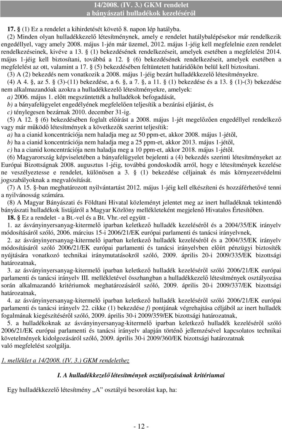 május 1-jéig kell biztosítani, továbbá a 12. (6) bekezdésének rendelkezéseit, amelyek esetében a megfelelést az ott, valamint a 17. (5) bekezdésében feltüntetett határidıkön belül kell biztosítani.